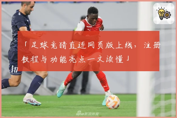 「足球竞猜直连网页版上线,注册教程与功能亮点一文读懂」