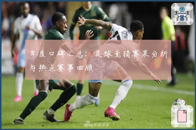 年度口碑汇总：足球竞猜赛果分析与热点赛事回顾