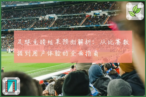 足球竞猜结果预测解析：从比赛数据到用户体验的全面指南