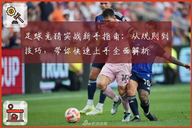 足球竞猜实战新手指南：从规则到技巧，带你快速上手全面解析